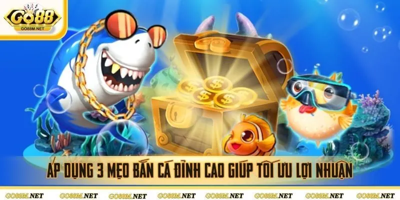 Áp dụng 3 mẹo bắn cá đỉnh cao giúp tối ưu lợi nhuận