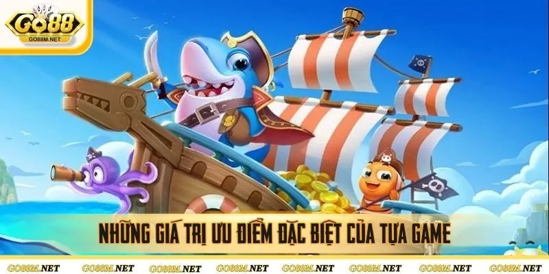 Những giá trị ưu điểm đặc biệt của tựa game