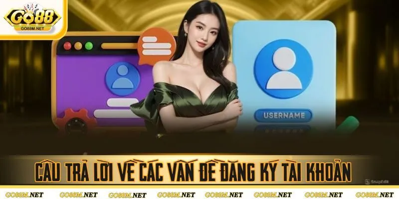 Câu trả lời về các vấn đề đăng ký tài khoản