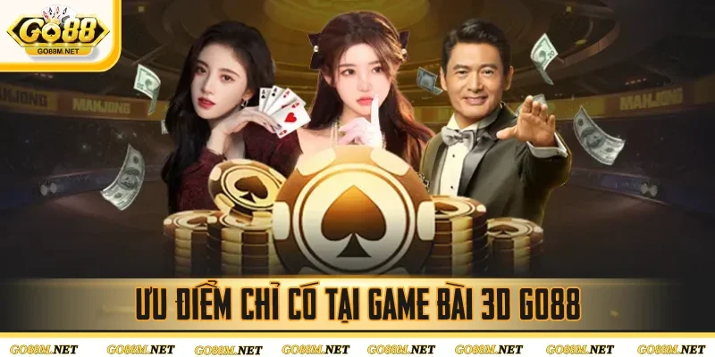 Ưu điểm chỉ có tại game bài 3D Go88