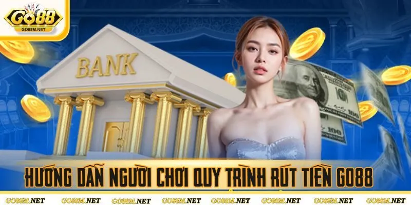 Hướng dẫn người chơi quy trình rút tiền Go88