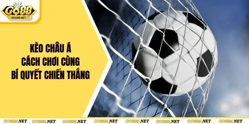 Kèo Châu Á - Tìm Hiểu Cách Chơi Cùng Bí Quyết Chiến Thắng