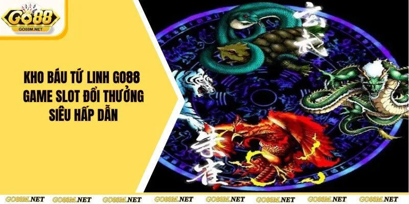 Kho Báu Tứ Linh GO88 - Game Slot Đổi Thưởng Siêu Hấp Dẫn