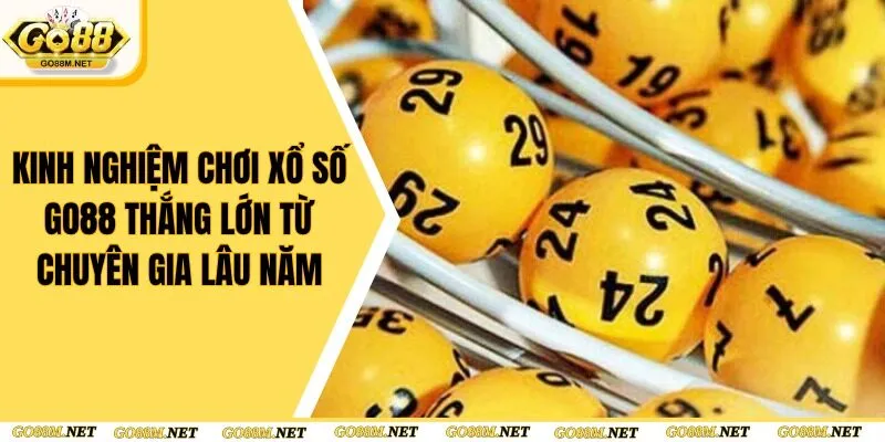 Kinh Nghiệm Chơi Xổ Số Go88 Thắng Lớn Từ Chuyên Gia Lâu Năm
