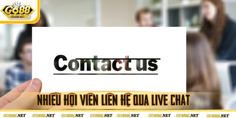 Nhiều hội viên liên hệ qua Live chat