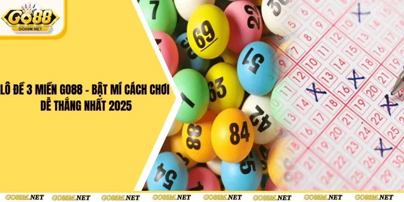 Lô Đề 3 Miền Go88 - Bật Mí Cách Chơi Dễ Thắng Nhất 2025