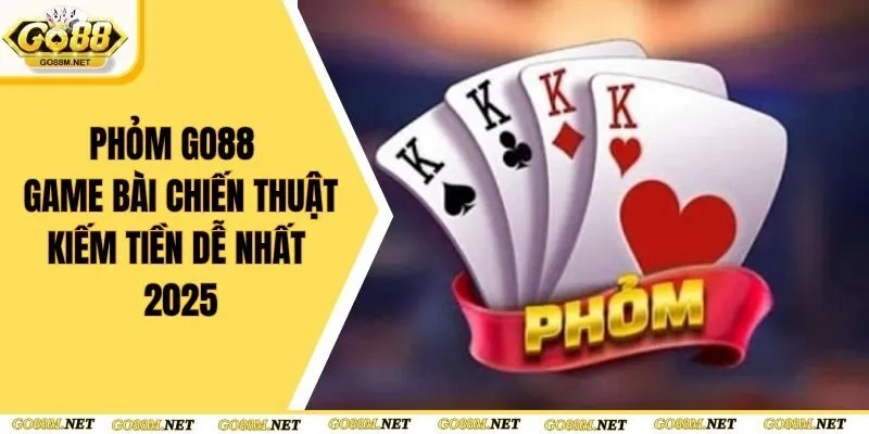 Phỏm Go88 - Game Bài Chiến Thuật Kiếm Tiền Dễ Nhất 2025
