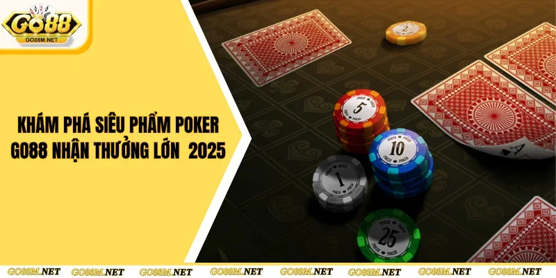Khám Phá Siêu Phẩm Poker Go88 Nhận Thưởng Lớn Năm 2025