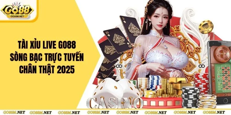 Tài Xỉu Live Go88 - Sòng Bạc Trực Tuyến Chân Thật 2025