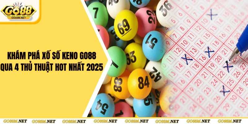 Khám Phá Xố Số Keno Go88 Qua 4 Thủ Thuật Hot Nhất 2025