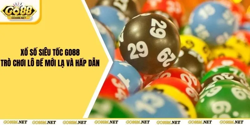 Xổ Số Siêu Tốc Go88 - Trò Chơi Lô Đề Mới Lạ Và Hấp Dẫn